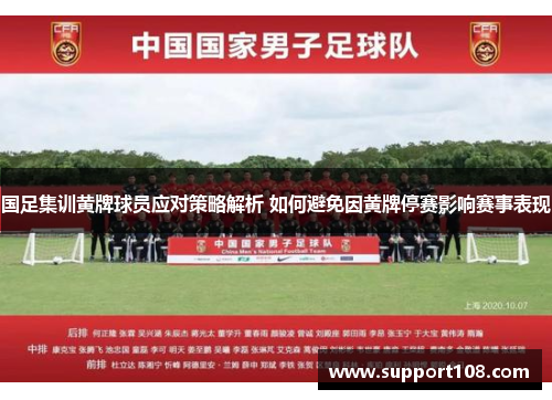 国足集训黄牌球员应对策略解析 如何避免因黄牌停赛影响赛事表现