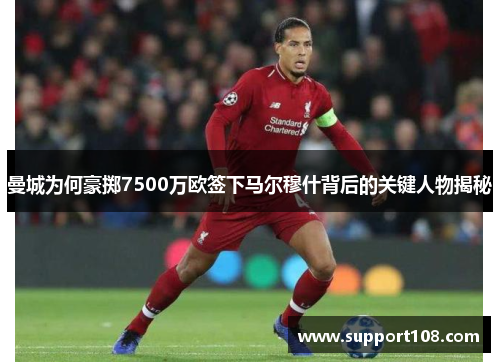 曼城为何豪掷7500万欧签下马尔穆什背后的关键人物揭秘