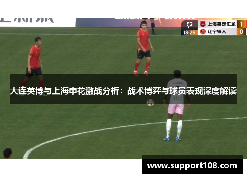 大连英博与上海申花激战分析：战术博弈与球员表现深度解读