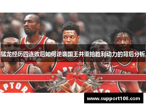 猛龙经历四连败后如何逆袭国王并重拾胜利动力的背后分析