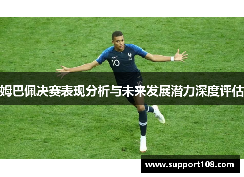 姆巴佩决赛表现分析与未来发展潜力深度评估