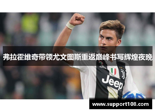 弗拉霍维奇带领尤文图斯重返巅峰书写辉煌夜晚