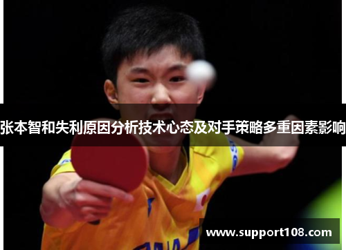张本智和失利原因分析技术心态及对手策略多重因素影响 张本智和失利原因分析技术心态及对手策略多重因素影响