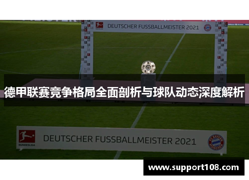 德甲联赛竞争格局全面剖析与球队动态深度解析