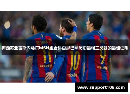 梅西苏亚雷斯内马尔MSN组合是否是巴萨历史最强三叉戟的最佳证明